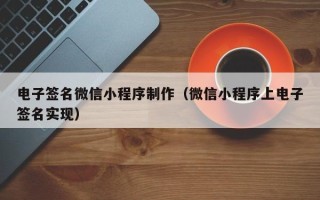 公主岭电子签名微信小程序制作（微信小程序上电子签名实现）